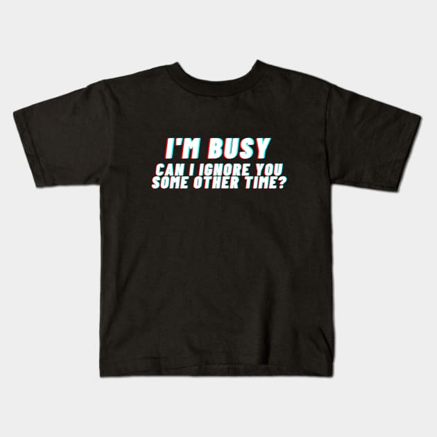 I'm busy. Can I ignore you some other time? Kids T-Shirt by bobacks